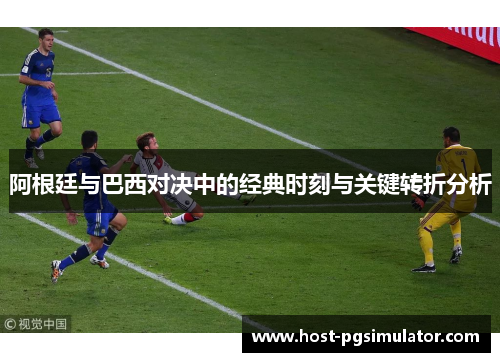 阿根廷与巴西对决中的经典时刻与关键转折分析 阿根廷与巴西对决中的经典时刻与关键转折分析