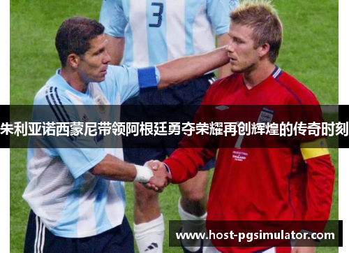 朱利亚诺西蒙尼带领阿根廷勇夺荣耀再创辉煌的传奇时刻