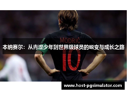 本纳赛尔：从青涩少年到世界级球员的蜕变与成长之路